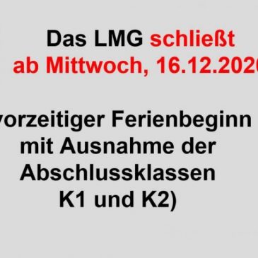 LMG schließt ab Mittwoch, 16.12.2020 (vorzeitiger Ferienbeginn mit Ausnahme der Abschlussklassen K1 und K2)