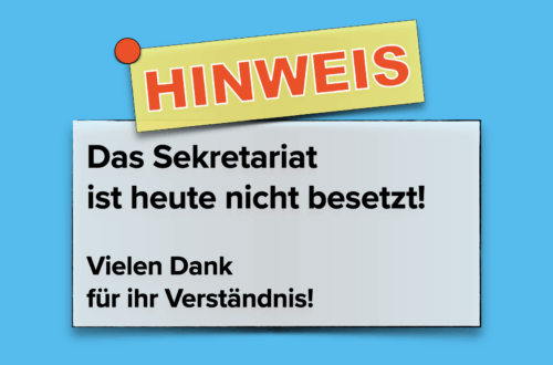 Das Sekretariat ist heute nicht besetzt! Vielen Dank für Ihr Verständnis.